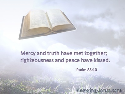 Mercy and truth have met together; righteousness and peace have kissed.